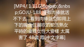 [MP4/ 1.31G]&nbsp;&nbsp;GOJU-188 沒有肉棒就活不下去…看到肉棒就立即用上下的嘴含住潮吹的蛇舌熟女 平時的優雅女性大變樣 太厲害了 48歲 霞[中文字幕]